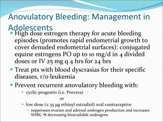 Anovulatory Bleeding: Management in Adolescents <ul><li>High dose estrogen therapy for acute bleeding episodes (promotes r...