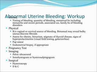 Abnormal Uterine Bleeding: Workup <ul><li>History </li></ul><ul><ul><li>Timing of bleeding, quantity of bleeding, menstrua...
