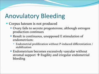 Anovulatory Bleeding <ul><li>Corpus luteum is not produced </li></ul><ul><ul><li>Ovary fails to secrete progesterone, alth...