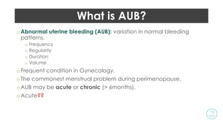 Abnormal uterine bleeding (AUB) is bleeding from the uterus that is longer  than usual or that occurs at an irregular time. Bleeding may b
