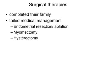 Surgical therapies
• completed their family
• failed medical management
– Endometrial resection/ ablation
– Myomectomy
– Hysterectomy
 