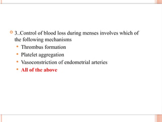  3..Control of blood loss during menses involves which of
the following mechanisms
 Thrombus formation
 Platelet aggregation
 Vasoconstriction of endometrial arteries
 All of the above
 