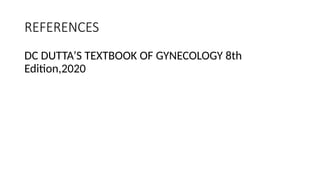 REFERENCES
DC DUTTA’S TEXTBOOK OF GYNECOLOGY 8th
Edition,2020
 