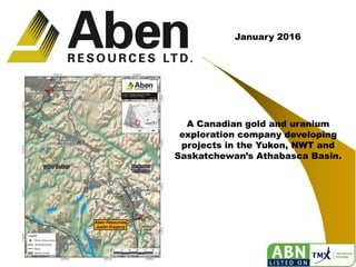 1
January 2016
A Canadian gold and uranium
exploration company developing
projects in the Yukon, NWT and
Saskatchewan’s Athabasca Basin.
 