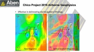 Chico Project 2016 Airborne Geophysics
• Effective in delineating diorite/gabbro lithology
Total Magnetics Vertical Gradient Magnetics
 