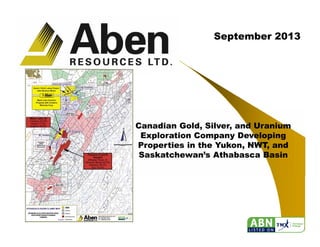 September 2013

Canadian Gold, Silver, and Uranium
Exploration Company Developing
Properties in the Yukon, NWT, and
Saskatchewan’s Athabasca Basin

1

 