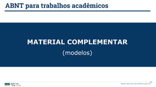ABNT para trabalhos acadêmicos
Biblioteca Central da UnB | Setor de Referência, agosto 2021
MATERIAL COMPLEMENTAR
(modelos)
61
 
