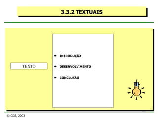 3.3.2 TEXTUAIS INTRODUÇÃO DESENVOLVIMENTO CONCLUSÃO TEXTO © GCS, 2003 