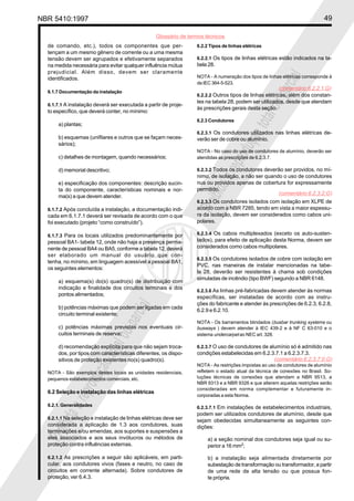 NBR 5410:1997 49
Glossário de termos técnicos
Proibidaareproduçãototalouparcial
Proibidaareproduçãototalouparcial
de comando, etc.), todos os componentes que per-
tençam a um mesmo gênero de corrente ou a uma mesma
tensão devem ser agrupados e efetivamente separados
na medida necessária para evitar qualquer influência mútua
prejudicial. Além disso, devem ser claramente
identificados.
6.1.7 Documentação da instalação
6.1.7.1 A instalação deverá ser executada a partir de proje-
to específico, que deverá conter, no mínimo:
a) plantas;
b) esquemas (unifilares e outros que se façam neces-
sários);
c) detalhes de montagem, quando necessários;
d) memorial descritivo;
e) especificação dos componentes: descrição sucin-
ta do componente, características nominais e nor-
ma(s) a que devem atender.
6.1.7.2 Após concluída a instalação, a documentação indi-
cada em 6.1.7.1 deverá ser revisada de acordo com o que
foi executado (projeto “como construído”).
6.1.7.3 Para os locais utilizados predominantemente por
pessoal BA1- tabela 12, onde não haja a presença perma-
nente de pessoal BA4 ou BA5, conforme a tabela 12, deverá
ser elaborado um manual do usuário que con-
tenha, no mínimo, em linguagem acessível a pessoal BA1,
os seguintes elementos:
a) esquema(s) do(s) quadro(s) de distribuição com
indicação e finalidade dos circuitos terminais e dos
pontos alimentados;
b) potências máximas que podem ser ligadas em cada
circuito terminal existente;
c) potências máximas previstas nos eventuais cir-
cuitos terminais de reserva;
d) recomendação explícita para que não sejam troca-
dos, por tipos com características diferentes, os dispo-
sitivos de proteção existentes no(s) quadro(s).
NOTA - São exemplos destes locais as unidades residenciais,
pequenos estabelecimentos comerciais, etc.
6.2 Seleção e instalação das linhas elétricas
6.2.1. Generalidades
6.2.1.1 Na seleção e instalação de linhas elétricas deve ser
considerada a aplicação de 1.3 aos condutores, suas
terminações e/ou emendas, aos suportes e suspensões a
eles associados e aos seus invólucros ou métodos de
proteção contra influências externas.
6.2.1.2 As prescrições a seguir são aplicáveis, em parti-
cular, aos condutores vivos (fases e neutro, no caso de
circuitos em corrente alternada). Sobre condutores de
proteção, ver 6.4.3.
6.2.2 Tipos de linhas elétricas
6.2.2.1 Os tipos de linhas elétricas estão indicados na ta-
bela 28.
NOTA - A numeração dos tipos de linhas elétricas corresponde à
da IEC 364-5-523.
6.2.2.2 Outros tipos de linhas elétricas, além dos constan-
tes na tabela 28, podem ser utilizados, desde que atendam
às prescrições gerais desta seção.
6.2.3 Condutores
6.2.3.1 Os condutores utilizados nas linhas elétricas de-
verão ser de cobre ou alumínio.
NOTA - No caso do uso de condutores de alumínio, deverão ser
atendidas as prescrições de 6.2.3.7.
6.2.3.2 Todos os condutores deverão ser providos, no mí-
nimo, de isolação, a não ser quando o uso de condutores
nus ou providos apenas de cobertura for expressamente
permitido.
6.2.3.3 Os condutores isolados com isolação em XLPE de
acordo com a NBR 7285, tendo em vista a maior espessu-
ra da isolação, devem ser considerados como cabos uni-
polares.
6.2.3.4 Os cabos multiplexados (exceto os auto-susten-
tados), para efeito de aplicação desta Norma, devem ser
considerados como cabos multipolares.
6.2.3.5 Os condutores isolados de cobre com isolação em
PVC, nas maneiras de instalar mencionadas na tabe-
la 28, deverão ser resistentes à chama sob condições
simuladas de incêndio (tipo BWF) segundo a NBR 6148.
6.2.3.6 As linhas pré-fabricadas devem atender às normas
específicas, ser instaladas de acordo com as instru-
ções do fabricante e atender às prescrições de 6.2.3, 6.2.8,
6.2.9 e 6.2.10.
NOTA - Os barramentos blindados (busbar trunking systems ou
busways ) devem atender à IEC 439-2 e à NF C 63-010 e o
sistema undercarpet ao NEC art. 328.
6.2.3.7 O uso de condutores de alumínio só é admitido nas
condições estabelecidas em 6.2.3.7.1 a 6.2.3.7.3.
NOTA - As restrições impostas ao uso de condutores de alumínio
refletem o estado atual da técnica de conexões no Brasil. So-
luções técnicas de conexões que atendam a NBR 9513, a
NBR 9313 e a NBR 9326 e que alterem aquelas restrições serão
consideradas em norma complementar e futuramente in-
corporadas a esta Norma.
6.2.3.7.1 Em instalações de estabelecimentos industriais,
podem ser utilizados condutores de alumínio, desde que
sejam obedecidas simultaneamente as seguintes con-
dições:
a) a seção nominal dos condutores seja igual ou su-
perior a 16 mm2
;
b) a instalação seja alimentada diretamente por
subestação de transformação ou transformador, a partir
de uma rede de alta tensão ou que possua fon-
te própria.
(comentário 6.2.2.1.G)
(comentário 6.2.3.2.G)
(comentário 6.2.3.7.0.G)
 