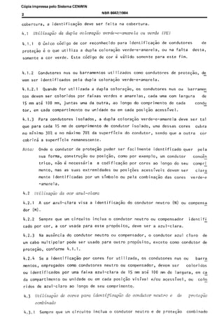 Licença de uso exclusivo para Target Engenharia e Consultoria S/C Ltda.
Cópia impressa pelo pelo Sistema
sistema CENWinCENWIN
em 20/08/2001
C6pia impressa

NBR 8662/1984

2
a identificagao

cobertura,

4.1

Utiliza&io

4.1.1

codigo

6 o que

somente

e car

4.1.2

verde.

4.1.3
para

no minimo
cobrira

utilizada
por

30% e no maxim0

Onde
sua

coma

para

na falta
este

condutores

desta,

fim.

de protqao,

de

Verde-e-amarela.

verdes

OS condutores

e amarelas,
ao

longo

cada

do

ou em cada

a dupla

15 mm de comprimento

ou

somente

coloraG:o,

ou unidade
isolados,

a superficie

Nota:

faixas

de

de condutores

Verde-e-amarela,

colora.$o

uma da outra,

condutores

identificqk

utilizados

a dupla

compartimento

cada

para

ou verde (PE)

de COT 6 valid0

dupla

100 mm, juntas

Para

Verde-e-amarela

ou barramentos

coloridos

na cobertura.

coloragao

codigo

pela

ser

em cada

que

nus

for

15 mm ate
tar,

Este

Quando

devem

feita

reconhecido

a dupla

identificados

4.1.2.1
tos

de car

utiliza

Condutores

vem ser

ser

da dupkz colora&io

Q iinico

proteG:o

dew

posigao

70% da superficie

ou

uma corn

comprimento

coloragao

de condutor

nus

barramen

largura

de

de cada

condu

acessivel.

Verde-e-amarela
isolado,

dew

uma dessas

do condutor,

sendo

ser

cores

que

tal
cubra

a outra

car

remanescente.

o condutor

de protesao

construgao

forma,

trico,

nao

mento,

mas as

mente

puder

ser

ou posiGao,

6 necessaria

identificadas

suas

facilmente

coma

por

por

exemplo,

por

a codifica$Zo

extremidades

identificado

cores

ou posi$es

urn simbolo

ou

pela

urn condutor
longo

ao

CO”&”

camp r -i

acessiveis

pela

quer

do seu

devem

combina&

das

ser

-

Clara vet-de-e

cores

-amarela.

4.2.1

A car

dor

visa

a identificasao

do condutor

neutro

(N)

ou

compensa -

CM).

4.2.2

Sempre

cado

por

4.2.3

cot-,

que

urn circuit0

a car

Na aus&cia

urn cabo
protqao,
4.2.4

usada
do

multipolar

ser

empregados

por

4.3.1

Sempre

ou

para

uma

ao

cores

deve

ou
ser

compensador,

outro

compensador

proposito,

identifi

a awl-Clara.
o condutor
exceto

for

utilizada,

neutro

ou

compensador,

azul-Clara

de

15 mm ate

ou em cada

posisao

condutores
faixa

ou unidade

de azul-claro

[ltiZizu@o
combinado

por

coma

da compartimento

4.3

propirsito,

neutro
usado

neutro

azul
coma

claro

de

condutor

de

4.1.1.

identificados

rides

o condutor

este

condutor

pode

confdrme

inclua
para

Se a identificaGao

mentos,
ou

azul-Clara

longo

de seu

urn circuit0

inclua

vis;vel

nus

devem

ser

100 mm de
e/au

ou

largura,

acessivel,

barra

coloridos
em ca
ou
co10-

comprimento.

de corns para identifica&h
que

OS condutores

do condutor

o condutor

neutro

neutro
e de

e de

proteqao

prot'?~;io
combinado

 