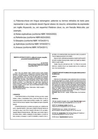 c) Palavras-chave em língua estrangeira: palavras ou termos retirados do texto para
representar o seu conteúdo devem figurar abaixo do resumo, antecedidas da expressão
em inglês Keywords, ou, em espanhol Palabras clave, ou, em francês Mots-clés, por
exemplo.
d) Notas explicativas (conforme NBR 10520/2002)
e) Referências (conforme NBR 6023/2002)
f) Glossário (conforme NBR 14724/2011)
g) Apêndices (conforme NBR 14724/2011)
h) Anexos (conforme NBR 14724/2011)
 