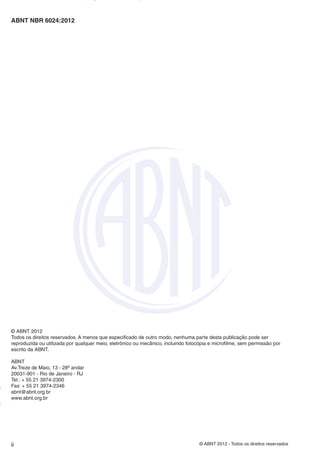 © ABNT 2012 - Todos os direitos reservados
ii
ABNT NBR 6024:2012
© ABNT 2012
Todos os direitos reservados. A menos que especificado de outro modo, nenhuma parte desta publicação pode ser
reproduzida ou utilizada por qualquer meio, eletrônico ou mecânico, incluindo fotocópia e microfilme, sem permissão por
escrito da ABNT.
ABNT
Av.Treze de Maio, 13 - 28º andar
20031-901 - Rio de Janeiro - RJ
Tel.: + 55 21 3974-2300
Fax: + 55 21 3974-2346
abnt@abnt.org.br
www.abnt.org.br
Impresso
por
MARILICE
GADELHA
REIS
em
30/03/2012
NTBNET – Licença de uso exclusivo para o Sistema Petrobras
 