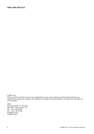 © ABNT 2015
Todos os direitos reservados. A menos que especificado de outro modo, nenhuma parte desta publicação pode ser
reproduzida ou utilizada por qualquer meio, eletrônico ou mecânico, incluindo fotocópia e microfilme, sem permissão por
escrito da ABNT.
ABNT
Av.Treze de Maio, 13 - 28º andar
20031-901 - Rio de Janeiro - RJ
Tel.: + 55 21 3974-2300
Fax: + 55 21 3974-2346
abnt@abnt.org.br
www.abnt.org.br
ii
ABNT NBR 9050:2015
© ABNT 2015 - Todos os direitos reservados
 