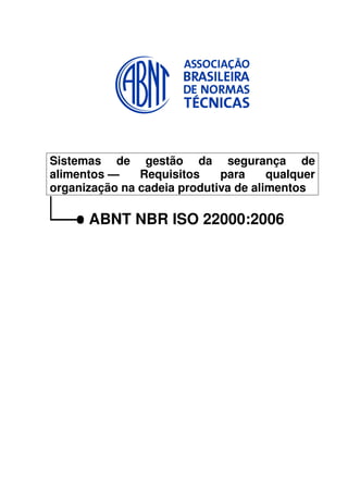 Sistemas de gestão da segurança de
alimentos —
Requisitos
para
qualquer
organização na cadeia produtiva de alimentos

ABNT NBR ISO 22000:2006

 
