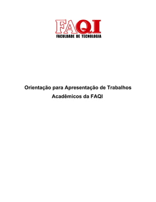 Orientação para Apresentação de Trabalhos
          Acadêmicos da FAQI
 