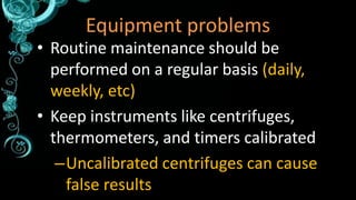 Equipment problems
• Routine maintenance should be
performed on a regular basis (daily,
weekly, etc)
• Keep instruments li...