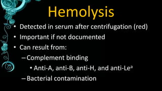 Hemolysis
• Detected in serum after centrifugation (red)
• Important if not documented
• Can result from:
–Complement bind...