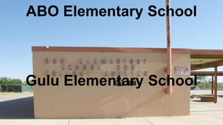 ABO Elementary School
Gulu Elementary School
 