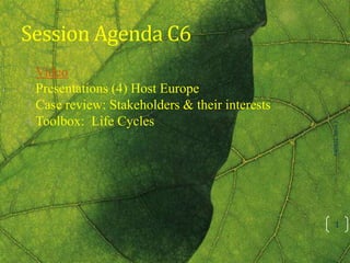 Session Agenda C6
1.Video
2.Presentations (4) Host Europe
3.Case review: Stakeholders & their interests
4.Toolbox: Life Cycles
1
AB0401Term2
 