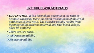 ERYTHROBLASTOSIS FETALIS
• DEFINITION: