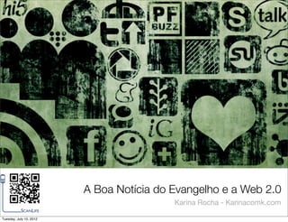 A Boa Notícia do Evangelho e a Web 2.0
                                          Karina Rocha - Karinacomk.com

Tuesday, July 10, 2012
 