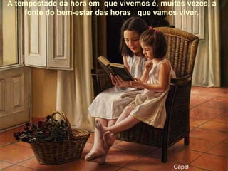 A tempestade da hora em  que vivemos é, muitas vezes, a fonte do bem-estar das horas  que vamos viver. Capel A tempestade da hora em  que vivemos é, muitas vezes, a fonte do bem-estar das horas  que vamos viver. 