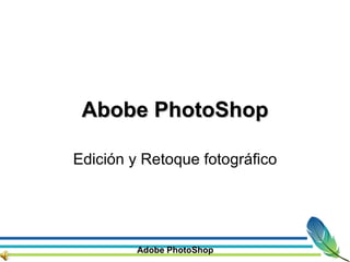 Abobe PhotoShop Edición y Retoque fotográfico 
