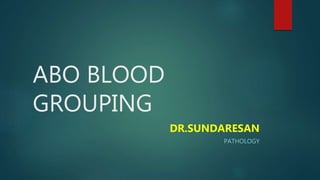 ABO BLOOD
GROUPING
DR.SUNDARESAN
PATHOLOGY
 