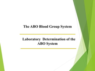 The ABO Blood Group System 
Laboratory Determination of the 
ABO System 
 