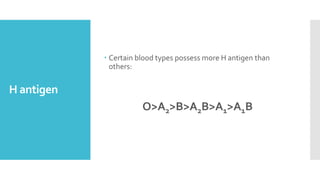 H antigen
 Certain blood types possess more H antigen than
others:
O>A2>B>A2B>A1>A1B
 