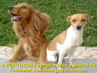 O PORTUGUÊS sempre teve o hábito de reclamar dos seus governantes. 