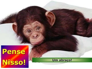 Pense
Nisso!
         Um abraço!
 