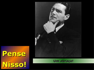 Pense  Nisso! Um abraço! 