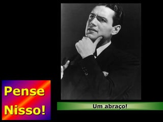Pense
Nisso!
         Um abraço!
 