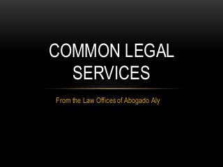 From the Law Offices of Abogado Aly
COMMON LEGAL
SERVICES
 