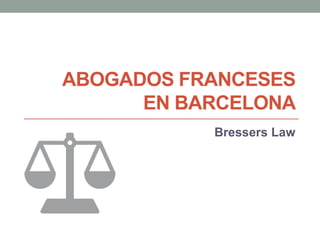 ABOGADOS FRANCESES
EN BARCELONA
Bressers Law
 