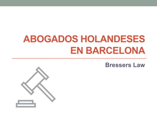 ABOGADOS HOLANDESES
EN BARCELONA
Bressers Law
 