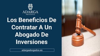 Los Beneﬁcios De
Contratar A Un
Abogado De
Inversiones
adargaabogados.es
 
