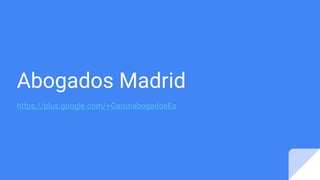 Abogados Madrid
https://plus.google.com/+GaronabogadosEs
 