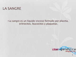 5	
  
• La sangre es un líquido viscoso formado por plasma,
eritrocitos, leucocitos y plaquetas.
LA	
  SANGRE	
  
 