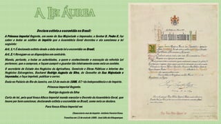 Declara extinta a escravidão no Brasil:
A Princesa Imperial Regente, em nome de Sua Majestade o Imperador, o Senhor D. Pedro II, faz
saber a todos os súditos do Império que a Assembleia Geral decretou e ela sancionou a lei
seguinte:
Art. 1.º: É declarada extinta desde a data desta lei a escravidão no Brasil.
Art. 2.º: Revogam-se as disposições em contrário.
Manda, portanto, a todas as autoridades, a quem o conhecimento e execução da referida Lei
pertencer, que a cumpram, e façam cumprir e guardar tão inteiramente como nela se contém.
O secretário de Estado dos Negócios da Agricultura, Comércio e Obras Públicas e interino dos
Negócios Estrangeiros, Bacharel Rodrigo Augusto da Silva, do Conselho de Sua Majestade o
Imperador, o faça imprimir, publicar e correr.
Dada no Palácio do Rio de Janeiro, em 13 de maio de 1888, 67.º da Independência e do Império.
                                   Princesa Imperial Regente.
                                     Rodrigo Augusto da Silva
Carta de lei, pela qual Vossa Alteza Imperial manda executar o Decreto da Assembleia Geral, que
houve por bem sancionar, declarando extinta a escravidão no Brasil, como nela se declara.
                                  Para Vossa Alteza Imperial ver.
                                                         Chancelaria-mor do Império - Antônio Ferreira Viana.
                                                 Transitou em 13 de maio de 1888.- José Júlio de Albuquerque.
 