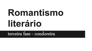 Romantismo
literário
terceira fase - condoreira
 