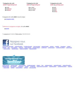 Conjugaison du verbe                                      Conjugaison du verbe                                   Conjugaison du verbe
 abolir l' impératif présent                               abolir à l'impératif passé                             abolir au participe passé

      q   abolis                                                q   aie aboli                                          q   aboli
      q   abolissons                                            q   ayons aboli                                        q   abolis
      q   abolissez                                             q   ayez aboli                                         q   abolie
                                                                                                                       q   abolies



Conjugaison du verbe abolir à tous les temps :
    q conjugaison abolir




Traduction et conjugaison en anglais du verbe abolir :
     q abolish




© conjugaison par la maison d'édition makara. Tout droit réservé.




subjonctif plus que parfait • subjonctif présent • conditionnel passé • plus que parfait   •   subjonctif passé • participe • imparfait • conjugaison • présent •
impératif • futur • futur antérieur • subjonctif • passé composé • participe présent       •   conditionnel • participe passé • conditionnel présent • passé simple
• passé antérieur • impératif passé • subjonctif imparfait • impératif présent




passé composé     •    participe passé • subjonctif passé • conditionnel passé • présent • futur • participe présent • subjonctif présent • subjonctif imparfait •
impératif passé   •   futur antérieur • conjugaison • imparfait • conditionnel • subjonctif plus que parfait • impératif présent • conditionnel présent • subjonctif
• passé simple    •    impératif • passé antérieur • participe • plus que parfait
 