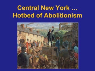 Central New York …
Hotbed of Abolitionism
 