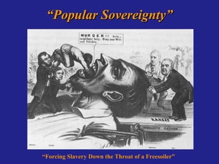 “Popular Sovereignty”




“Forcing Slavery Down the Throat of a Freesoiler”
 
