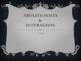 ABOLITIONISTS
      &
 SUFFRAGISTS
     USI.8d
 