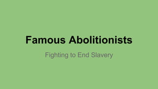 Famous Abolitionists
Fighting to End Slavery
 