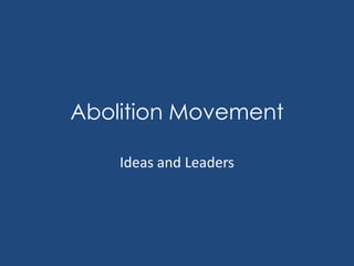 Abolition Movement
Ideas and Leaders

 