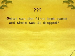 ???
What was the first bomb named
and where was it dropped?
 