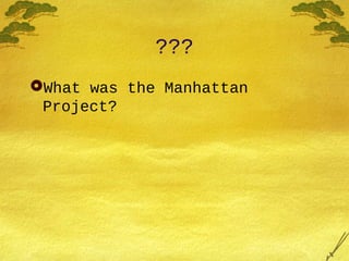 ???
What was the Manhattan
Project?
 